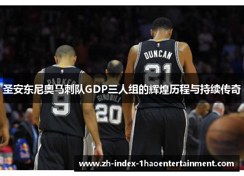 圣安东尼奥马刺队GDP三人组的辉煌历程与持续传奇
