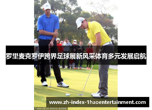 罗里麦克罗伊跨界足球展新风采体育多元发展启航