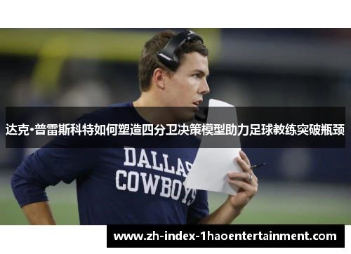 达克·普雷斯科特如何塑造四分卫决策模型助力足球教练突破瓶颈