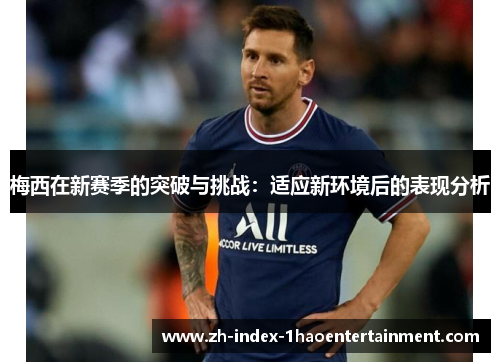 梅西在新赛季的突破与挑战：适应新环境后的表现分析